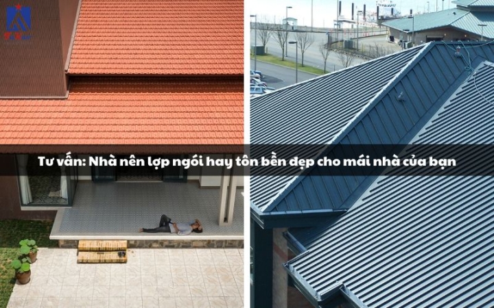 Tư vấn: Nhà nên lợp ngói hay tôn bền đẹp cho mái nhà của bạn