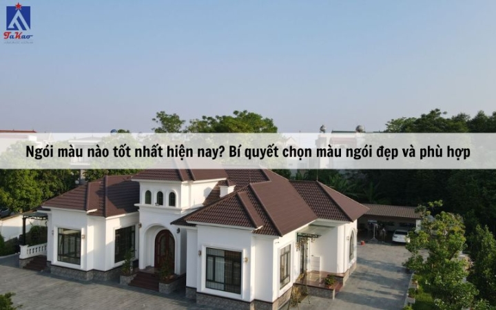 Ngói màu nào tốt nhất hiện nay? Bí quyết chọn màu ngói đẹp và phù hợp